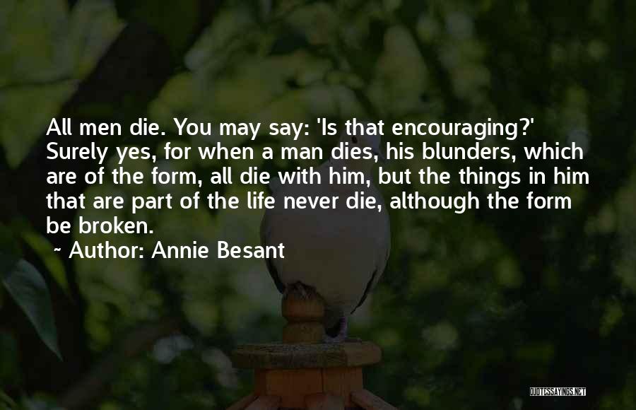 Annie Besant Quotes: All Men Die. You May Say: 'is That Encouraging?' Surely Yes, For When A Man Dies, His Blunders, Which Are