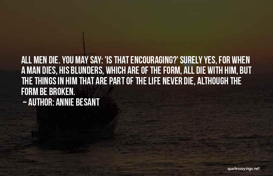 Annie Besant Quotes: All Men Die. You May Say: 'is That Encouraging?' Surely Yes, For When A Man Dies, His Blunders, Which Are