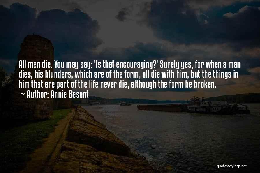 Annie Besant Quotes: All Men Die. You May Say: 'is That Encouraging?' Surely Yes, For When A Man Dies, His Blunders, Which Are