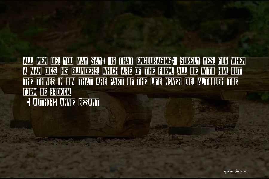 Annie Besant Quotes: All Men Die. You May Say: 'is That Encouraging?' Surely Yes, For When A Man Dies, His Blunders, Which Are