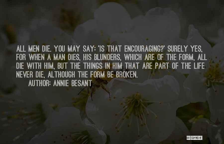 Annie Besant Quotes: All Men Die. You May Say: 'is That Encouraging?' Surely Yes, For When A Man Dies, His Blunders, Which Are