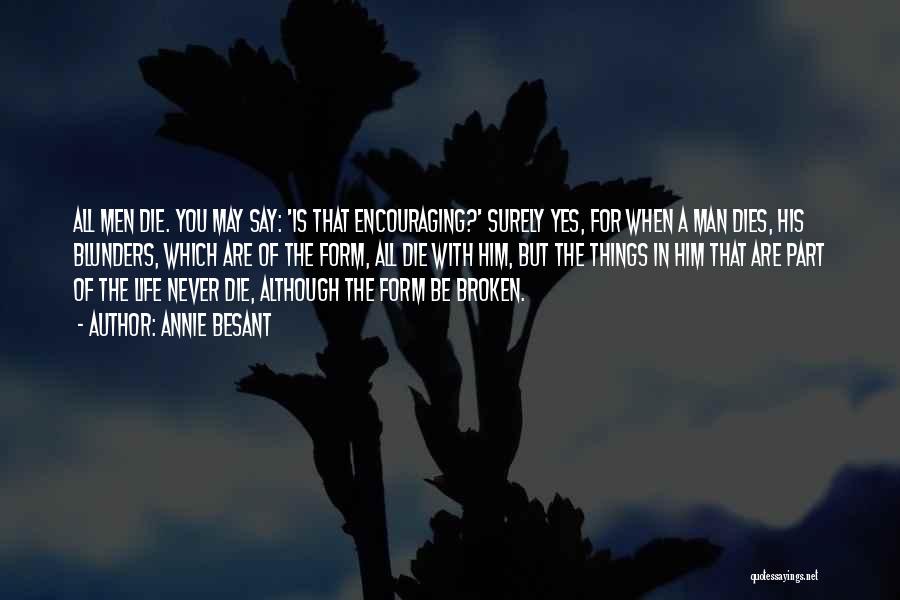 Annie Besant Quotes: All Men Die. You May Say: 'is That Encouraging?' Surely Yes, For When A Man Dies, His Blunders, Which Are