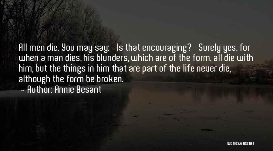 Annie Besant Quotes: All Men Die. You May Say: 'is That Encouraging?' Surely Yes, For When A Man Dies, His Blunders, Which Are