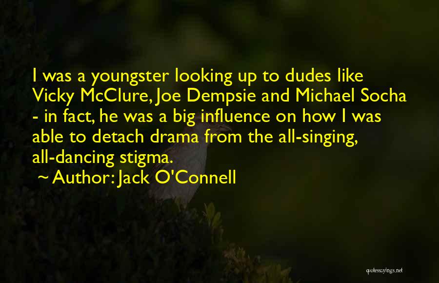 Jack O'Connell Quotes: I Was A Youngster Looking Up To Dudes Like Vicky Mcclure, Joe Dempsie And Michael Socha - In Fact, He