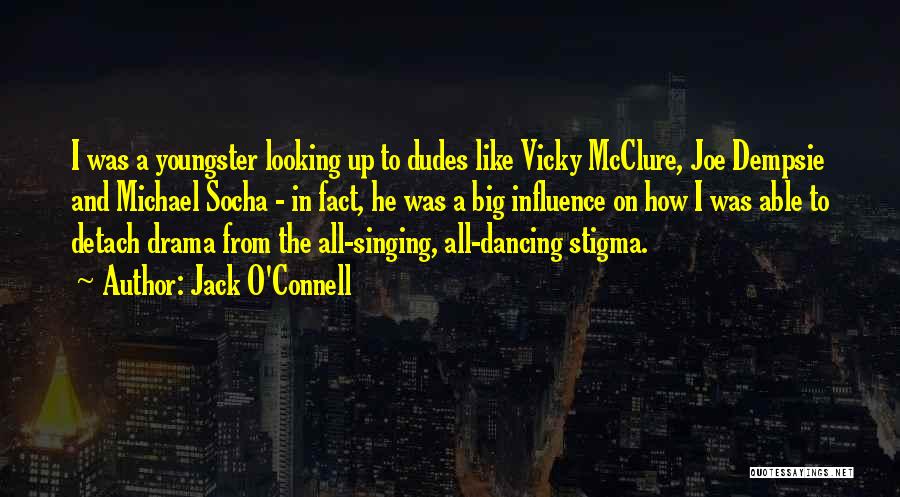 Jack O'Connell Quotes: I Was A Youngster Looking Up To Dudes Like Vicky Mcclure, Joe Dempsie And Michael Socha - In Fact, He