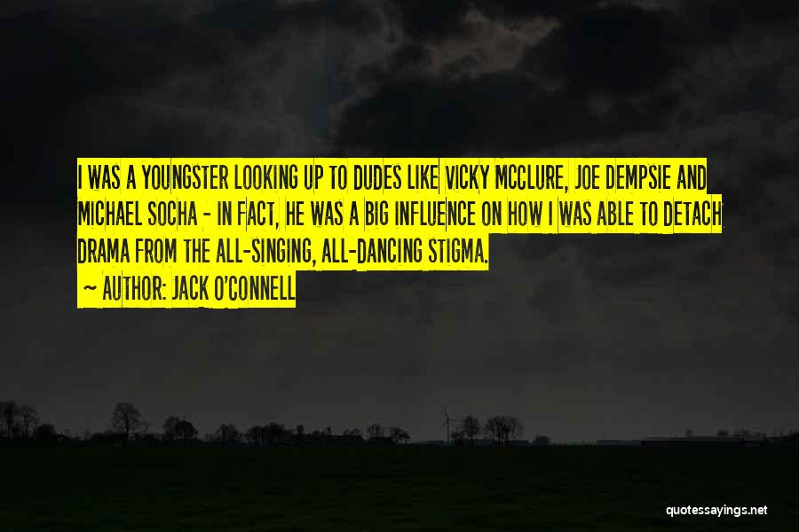 Jack O'Connell Quotes: I Was A Youngster Looking Up To Dudes Like Vicky Mcclure, Joe Dempsie And Michael Socha - In Fact, He