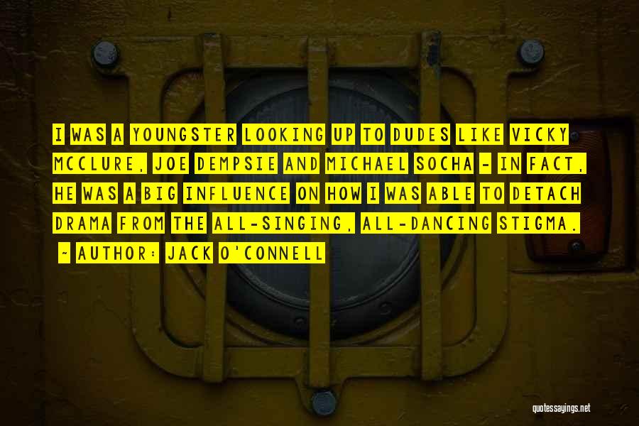 Jack O'Connell Quotes: I Was A Youngster Looking Up To Dudes Like Vicky Mcclure, Joe Dempsie And Michael Socha - In Fact, He