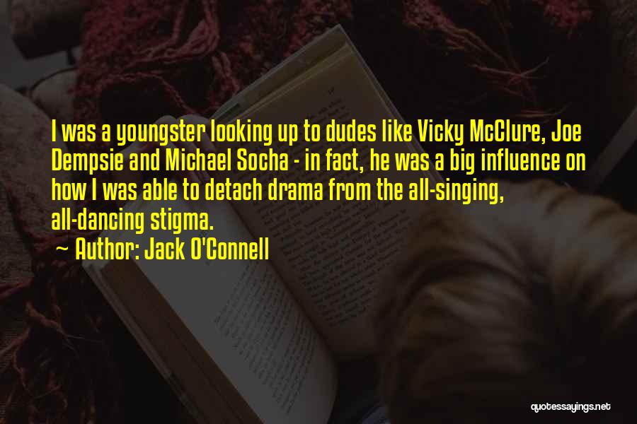 Jack O'Connell Quotes: I Was A Youngster Looking Up To Dudes Like Vicky Mcclure, Joe Dempsie And Michael Socha - In Fact, He