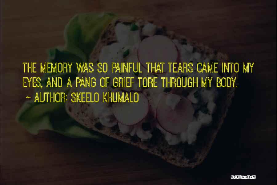 Skeelo Khumalo Quotes: The Memory Was So Painful That Tears Came Into My Eyes, And A Pang Of Grief Tore Through My Body.