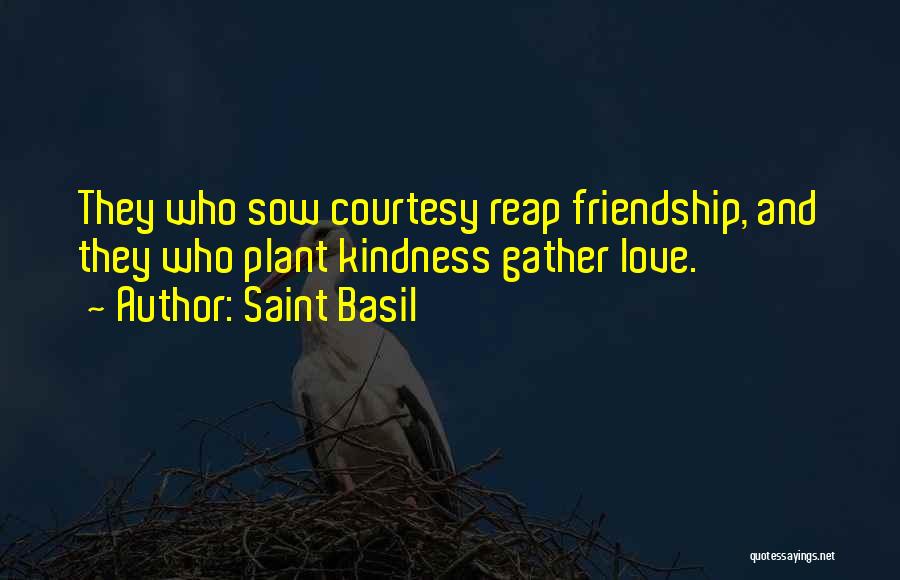 Saint Basil Quotes: They Who Sow Courtesy Reap Friendship, And They Who Plant Kindness Gather Love.