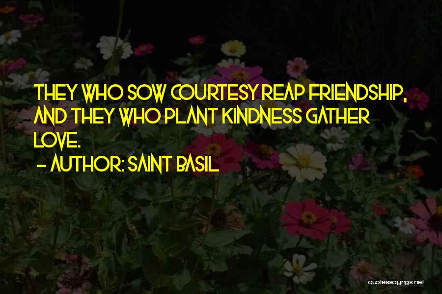 Saint Basil Quotes: They Who Sow Courtesy Reap Friendship, And They Who Plant Kindness Gather Love.