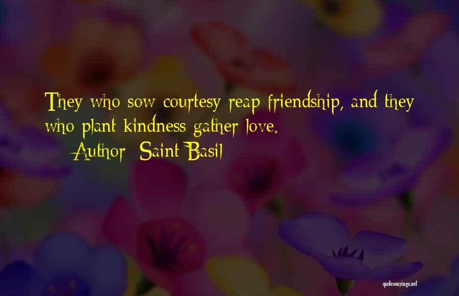 Saint Basil Quotes: They Who Sow Courtesy Reap Friendship, And They Who Plant Kindness Gather Love.