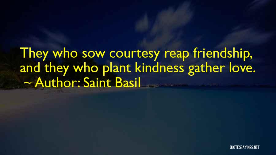 Saint Basil Quotes: They Who Sow Courtesy Reap Friendship, And They Who Plant Kindness Gather Love.