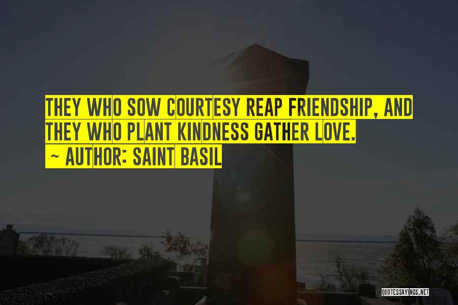 Saint Basil Quotes: They Who Sow Courtesy Reap Friendship, And They Who Plant Kindness Gather Love.