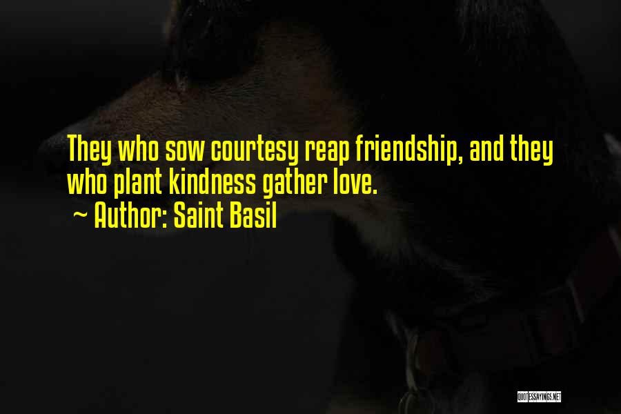 Saint Basil Quotes: They Who Sow Courtesy Reap Friendship, And They Who Plant Kindness Gather Love.