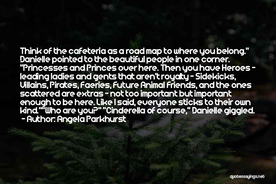 Angela Parkhurst Quotes: Think Of The Cafeteria As A Road Map To Where You Belong. Danielle Pointed To The Beautiful People In One