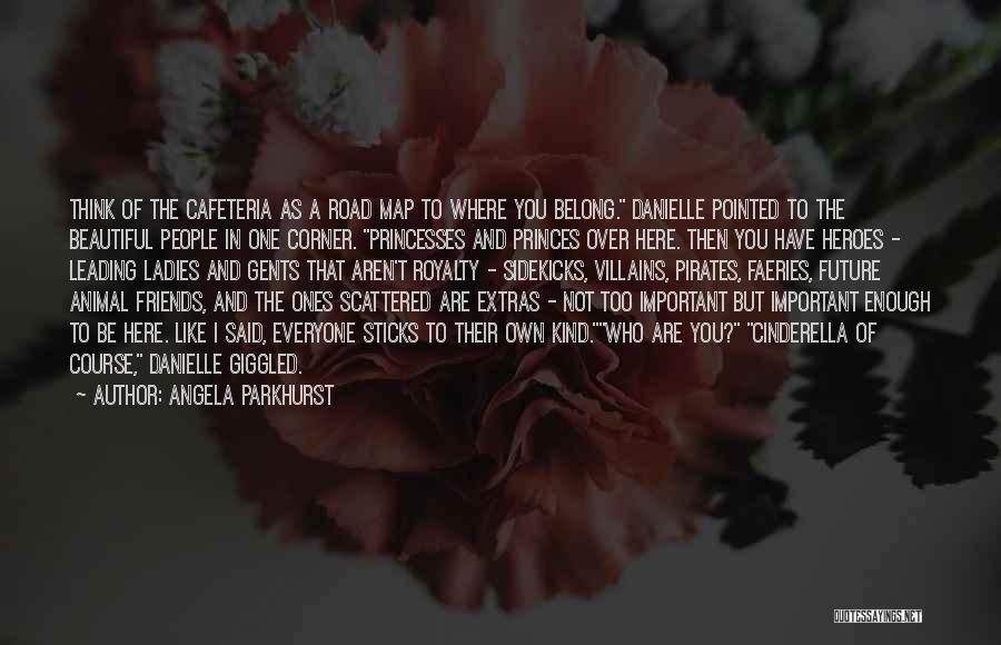 Angela Parkhurst Quotes: Think Of The Cafeteria As A Road Map To Where You Belong. Danielle Pointed To The Beautiful People In One