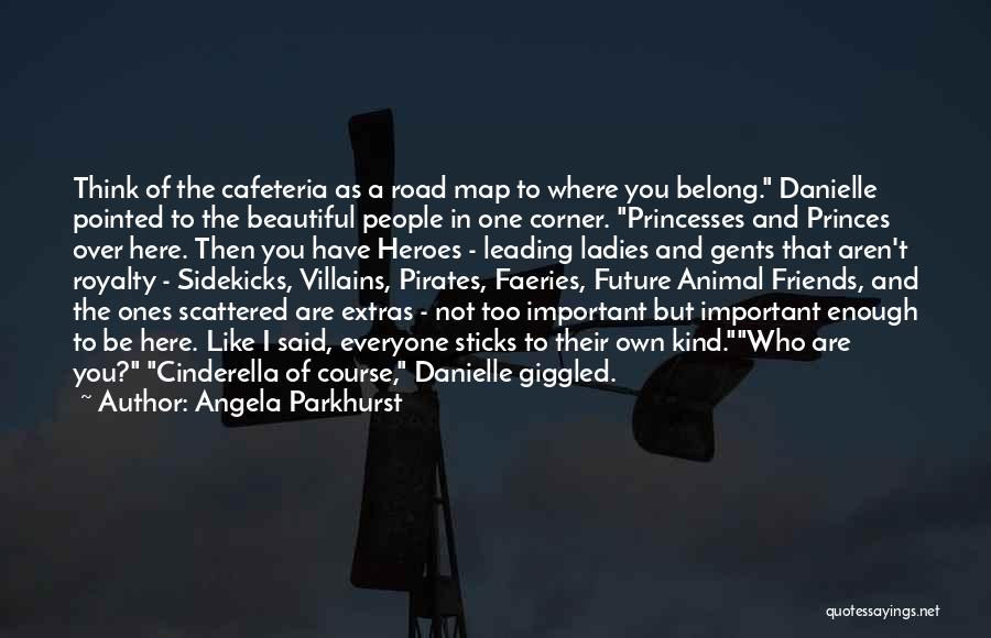 Angela Parkhurst Quotes: Think Of The Cafeteria As A Road Map To Where You Belong. Danielle Pointed To The Beautiful People In One