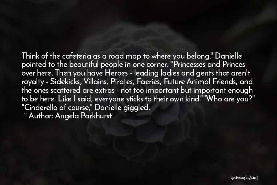 Angela Parkhurst Quotes: Think Of The Cafeteria As A Road Map To Where You Belong. Danielle Pointed To The Beautiful People In One