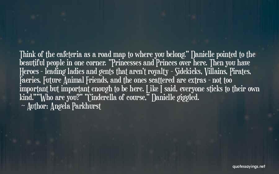 Angela Parkhurst Quotes: Think Of The Cafeteria As A Road Map To Where You Belong. Danielle Pointed To The Beautiful People In One