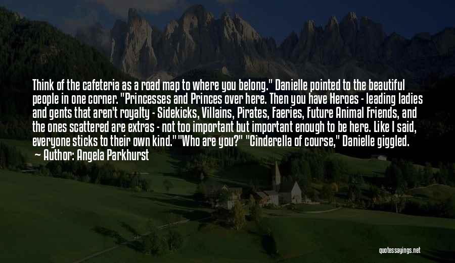 Angela Parkhurst Quotes: Think Of The Cafeteria As A Road Map To Where You Belong. Danielle Pointed To The Beautiful People In One