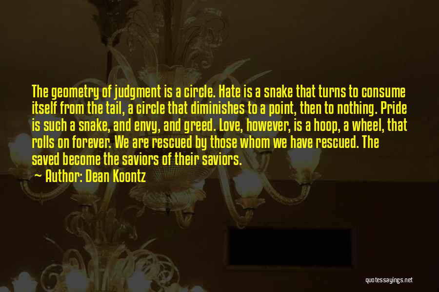 Dean Koontz Quotes: The Geometry Of Judgment Is A Circle. Hate Is A Snake That Turns To Consume Itself From The Tail, A