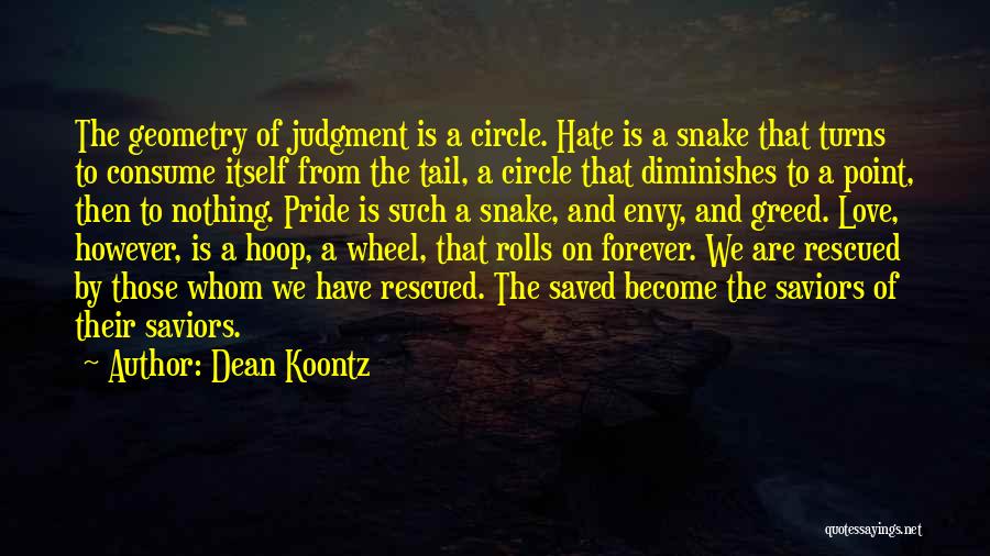 Dean Koontz Quotes: The Geometry Of Judgment Is A Circle. Hate Is A Snake That Turns To Consume Itself From The Tail, A