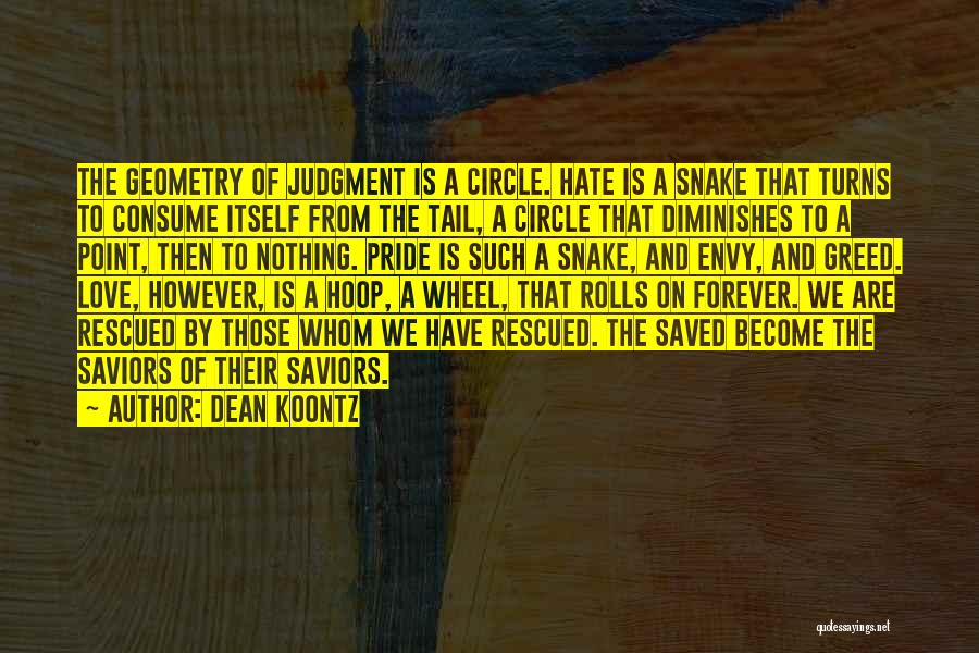 Dean Koontz Quotes: The Geometry Of Judgment Is A Circle. Hate Is A Snake That Turns To Consume Itself From The Tail, A