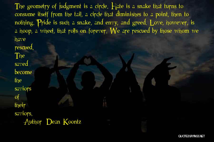 Dean Koontz Quotes: The Geometry Of Judgment Is A Circle. Hate Is A Snake That Turns To Consume Itself From The Tail, A