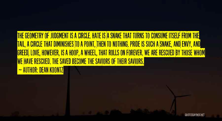 Dean Koontz Quotes: The Geometry Of Judgment Is A Circle. Hate Is A Snake That Turns To Consume Itself From The Tail, A