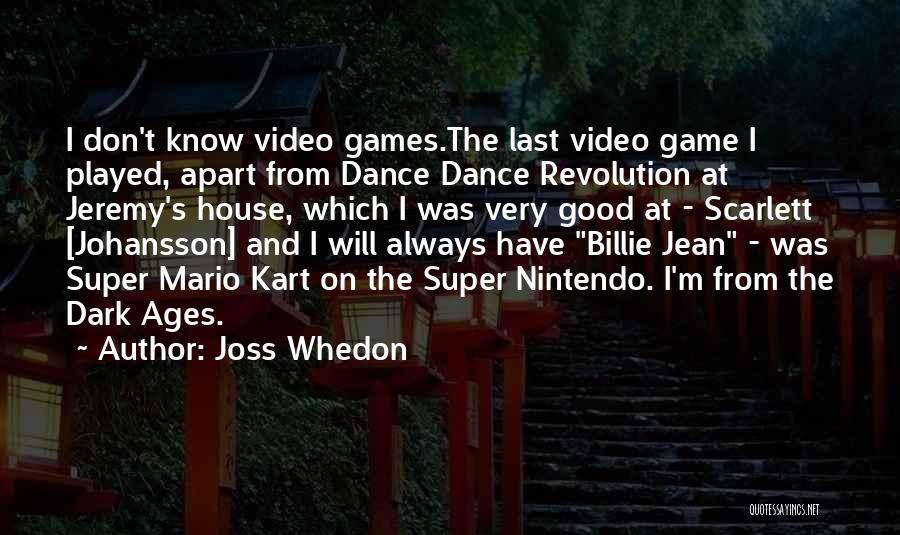 Joss Whedon Quotes: I Don't Know Video Games.the Last Video Game I Played, Apart From Dance Dance Revolution At Jeremy's House, Which I