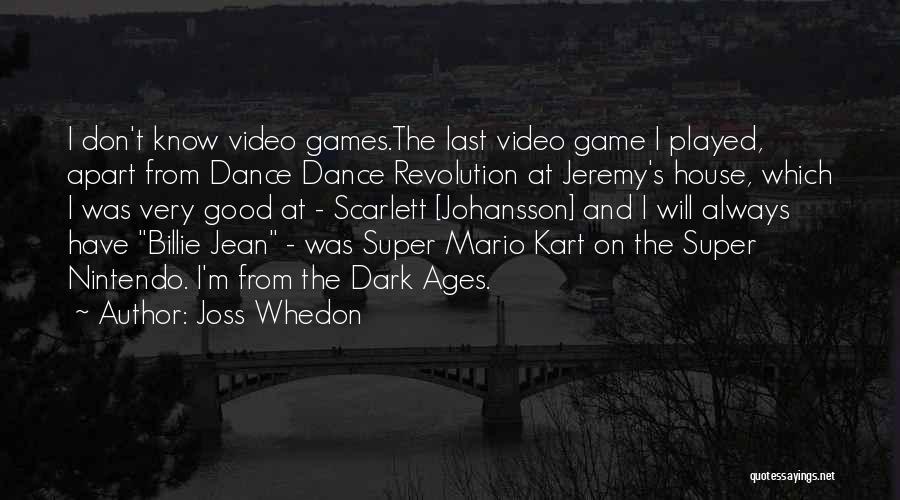 Joss Whedon Quotes: I Don't Know Video Games.the Last Video Game I Played, Apart From Dance Dance Revolution At Jeremy's House, Which I