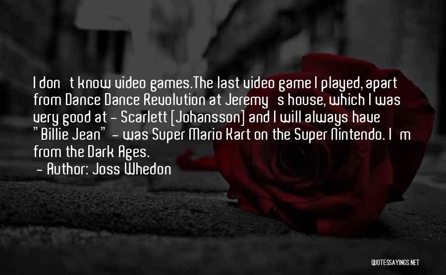 Joss Whedon Quotes: I Don't Know Video Games.the Last Video Game I Played, Apart From Dance Dance Revolution At Jeremy's House, Which I