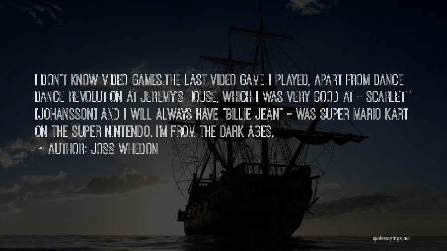 Joss Whedon Quotes: I Don't Know Video Games.the Last Video Game I Played, Apart From Dance Dance Revolution At Jeremy's House, Which I