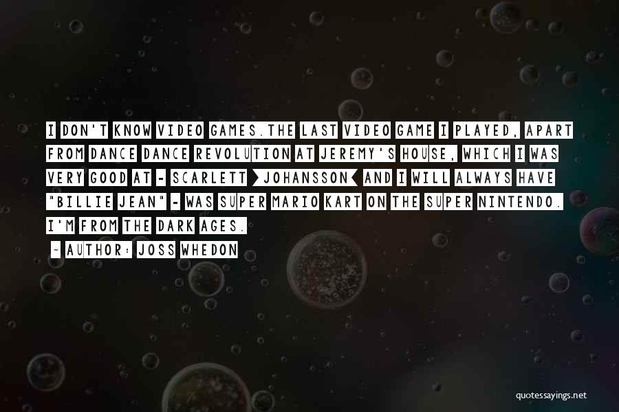 Joss Whedon Quotes: I Don't Know Video Games.the Last Video Game I Played, Apart From Dance Dance Revolution At Jeremy's House, Which I