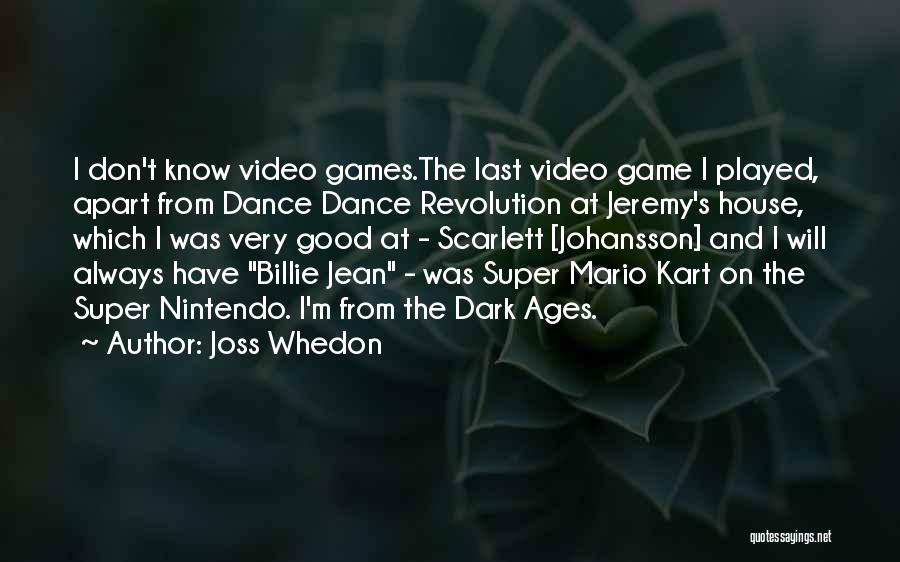 Joss Whedon Quotes: I Don't Know Video Games.the Last Video Game I Played, Apart From Dance Dance Revolution At Jeremy's House, Which I