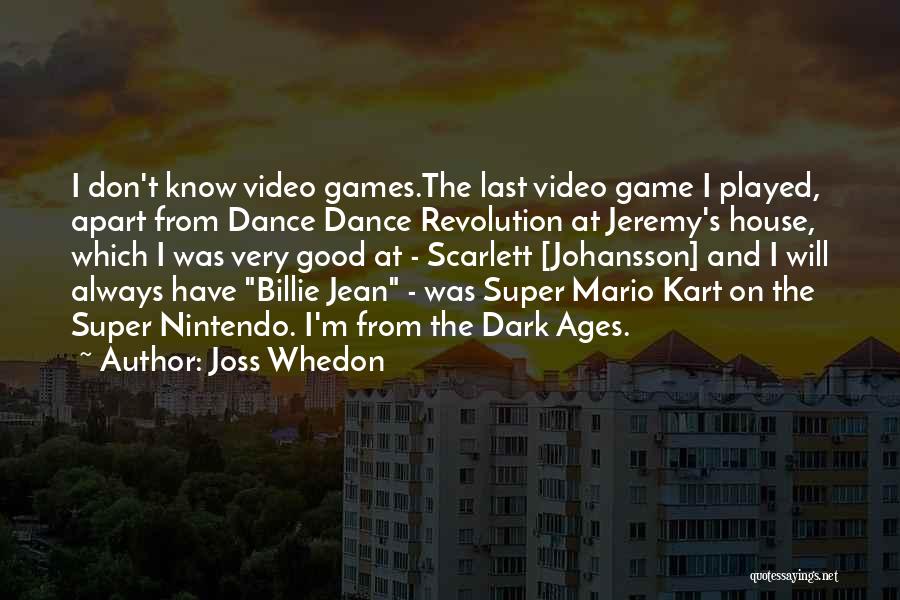 Joss Whedon Quotes: I Don't Know Video Games.the Last Video Game I Played, Apart From Dance Dance Revolution At Jeremy's House, Which I