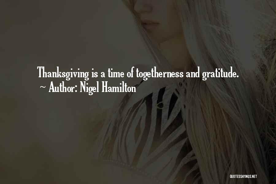 Nigel Hamilton Quotes: Thanksgiving Is A Time Of Togetherness And Gratitude.