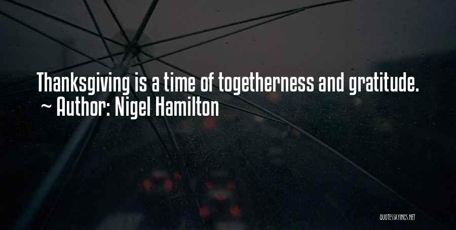 Nigel Hamilton Quotes: Thanksgiving Is A Time Of Togetherness And Gratitude.