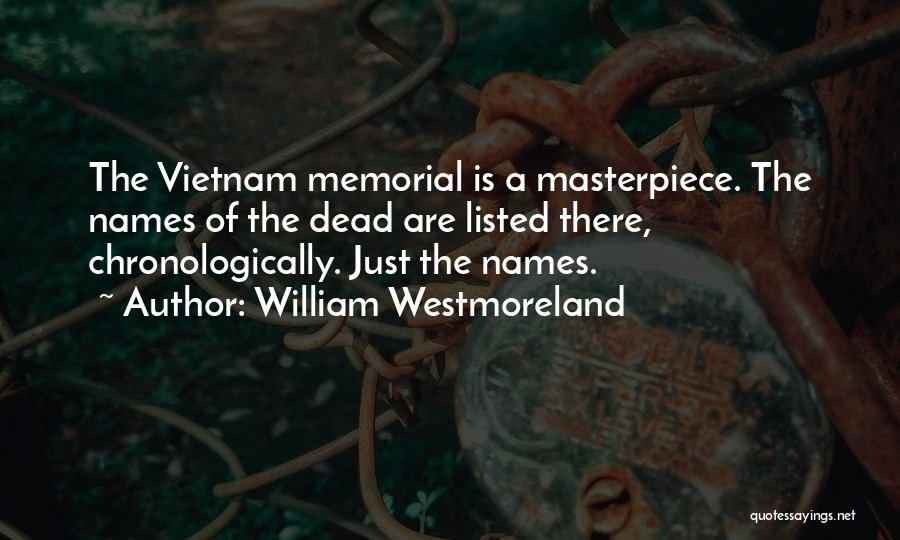 William Westmoreland Quotes: The Vietnam Memorial Is A Masterpiece. The Names Of The Dead Are Listed There, Chronologically. Just The Names.