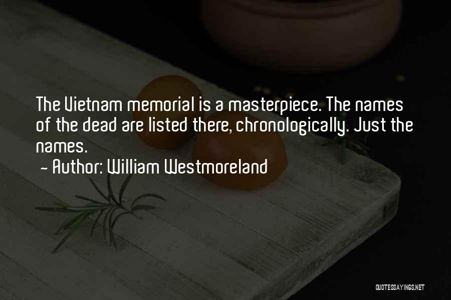 William Westmoreland Quotes: The Vietnam Memorial Is A Masterpiece. The Names Of The Dead Are Listed There, Chronologically. Just The Names.