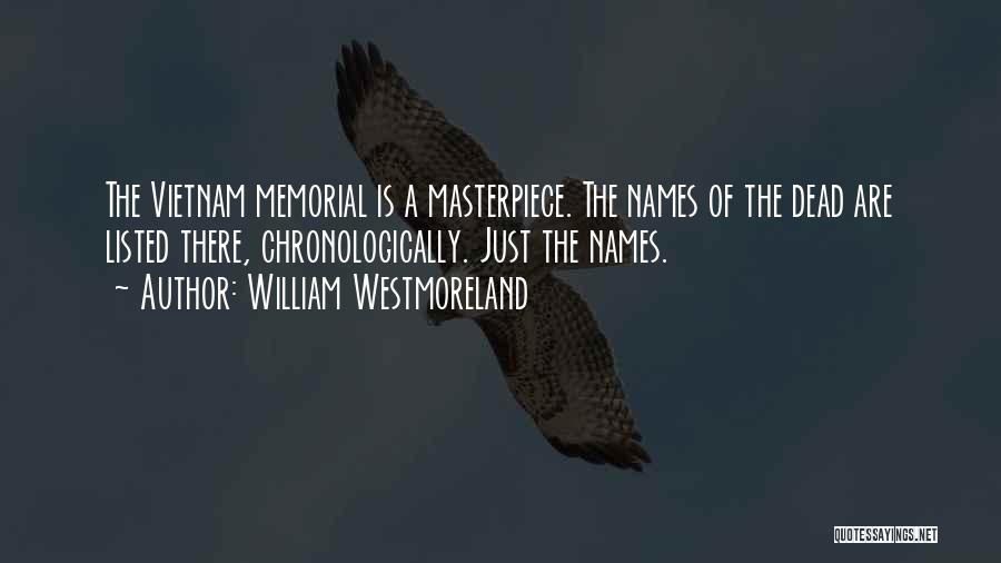 William Westmoreland Quotes: The Vietnam Memorial Is A Masterpiece. The Names Of The Dead Are Listed There, Chronologically. Just The Names.
