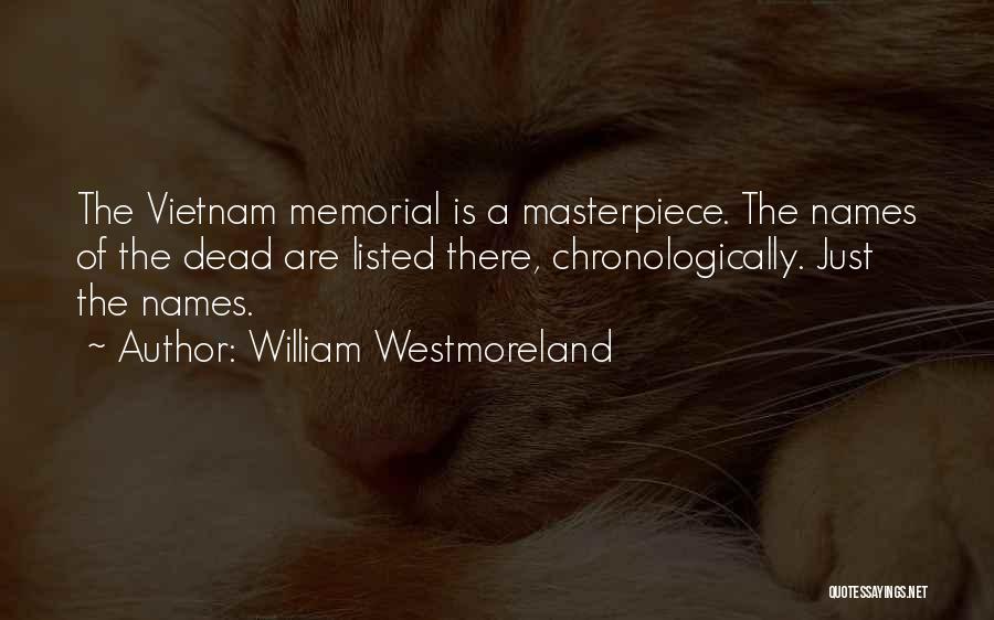 William Westmoreland Quotes: The Vietnam Memorial Is A Masterpiece. The Names Of The Dead Are Listed There, Chronologically. Just The Names.