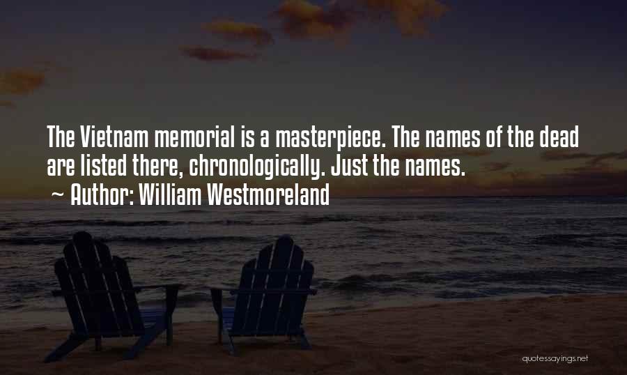 William Westmoreland Quotes: The Vietnam Memorial Is A Masterpiece. The Names Of The Dead Are Listed There, Chronologically. Just The Names.