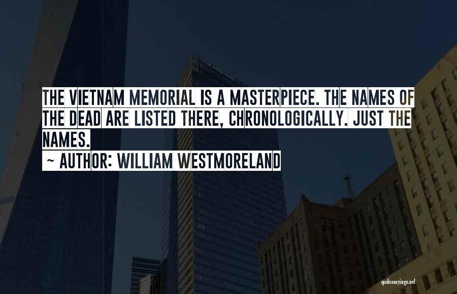 William Westmoreland Quotes: The Vietnam Memorial Is A Masterpiece. The Names Of The Dead Are Listed There, Chronologically. Just The Names.