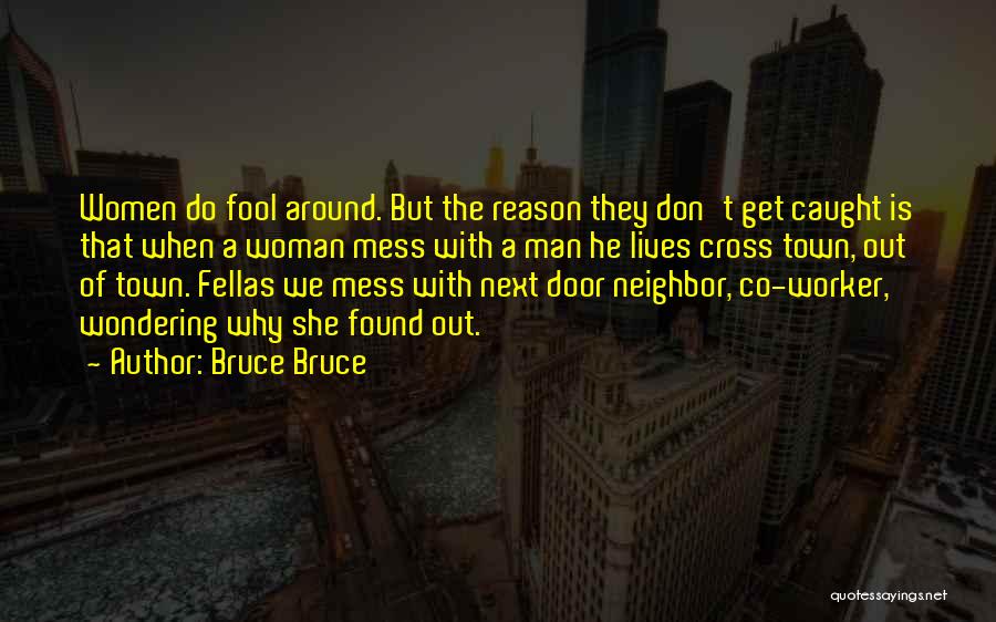 Bruce Bruce Quotes: Women Do Fool Around. But The Reason They Don't Get Caught Is That When A Woman Mess With A Man