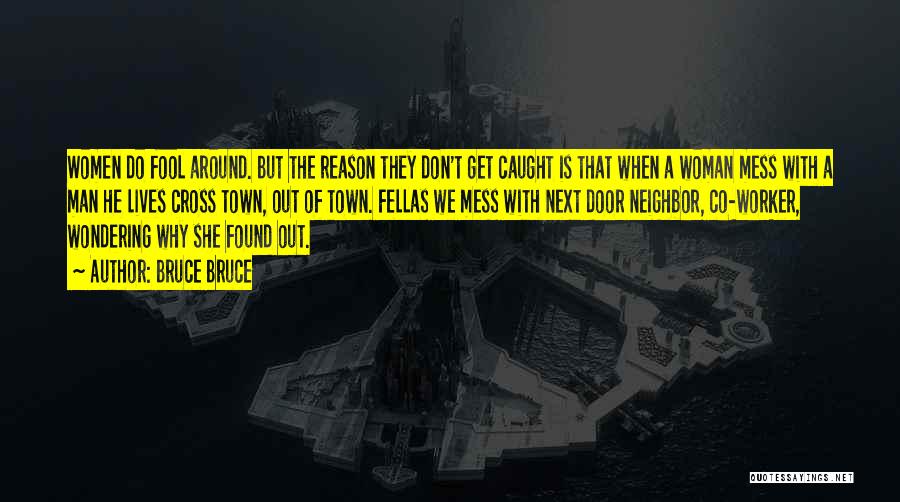 Bruce Bruce Quotes: Women Do Fool Around. But The Reason They Don't Get Caught Is That When A Woman Mess With A Man