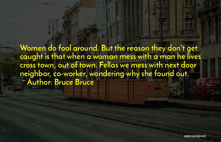 Bruce Bruce Quotes: Women Do Fool Around. But The Reason They Don't Get Caught Is That When A Woman Mess With A Man