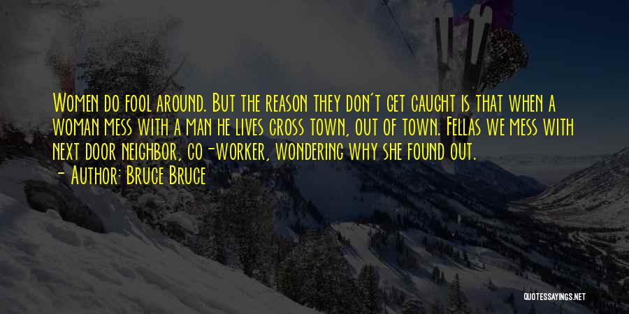 Bruce Bruce Quotes: Women Do Fool Around. But The Reason They Don't Get Caught Is That When A Woman Mess With A Man