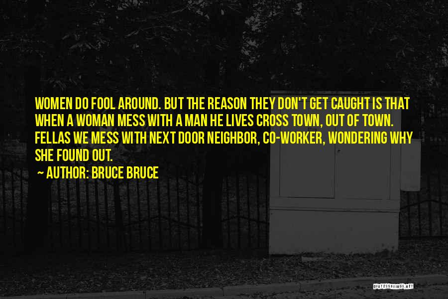 Bruce Bruce Quotes: Women Do Fool Around. But The Reason They Don't Get Caught Is That When A Woman Mess With A Man